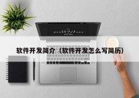 软件开发简介（软件开发怎么写简历）